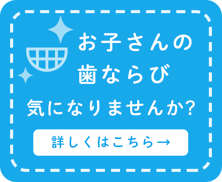 お子さんの歯ならび気になりませんか？